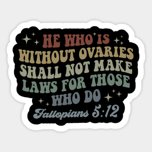 He Who Is Without Ovaries Shall Not Make Laws For Those Who Do Sticker